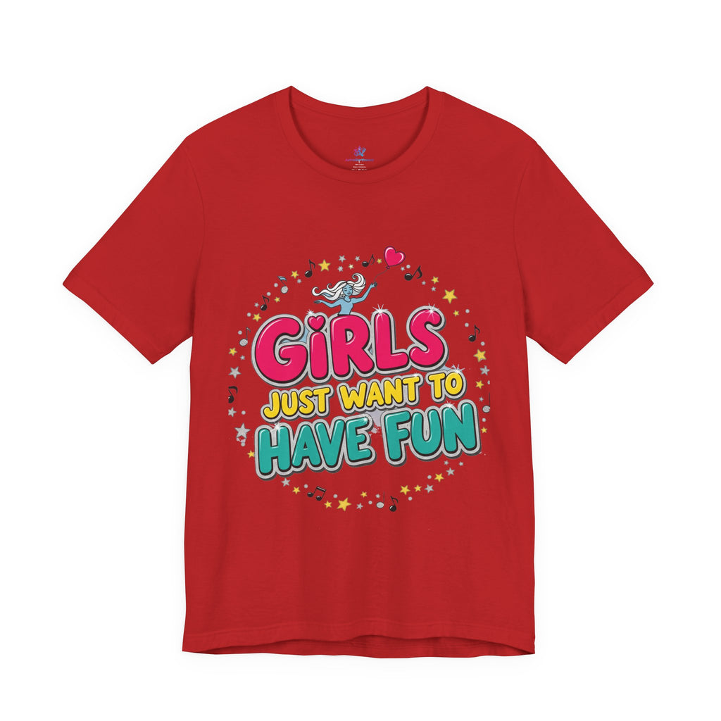 Girls Just Want to Have Fun Tee - Fun Graphic Shirt for Girls, Gift for Friends, Summer Parties, Family Gatherings, Everyday Wear