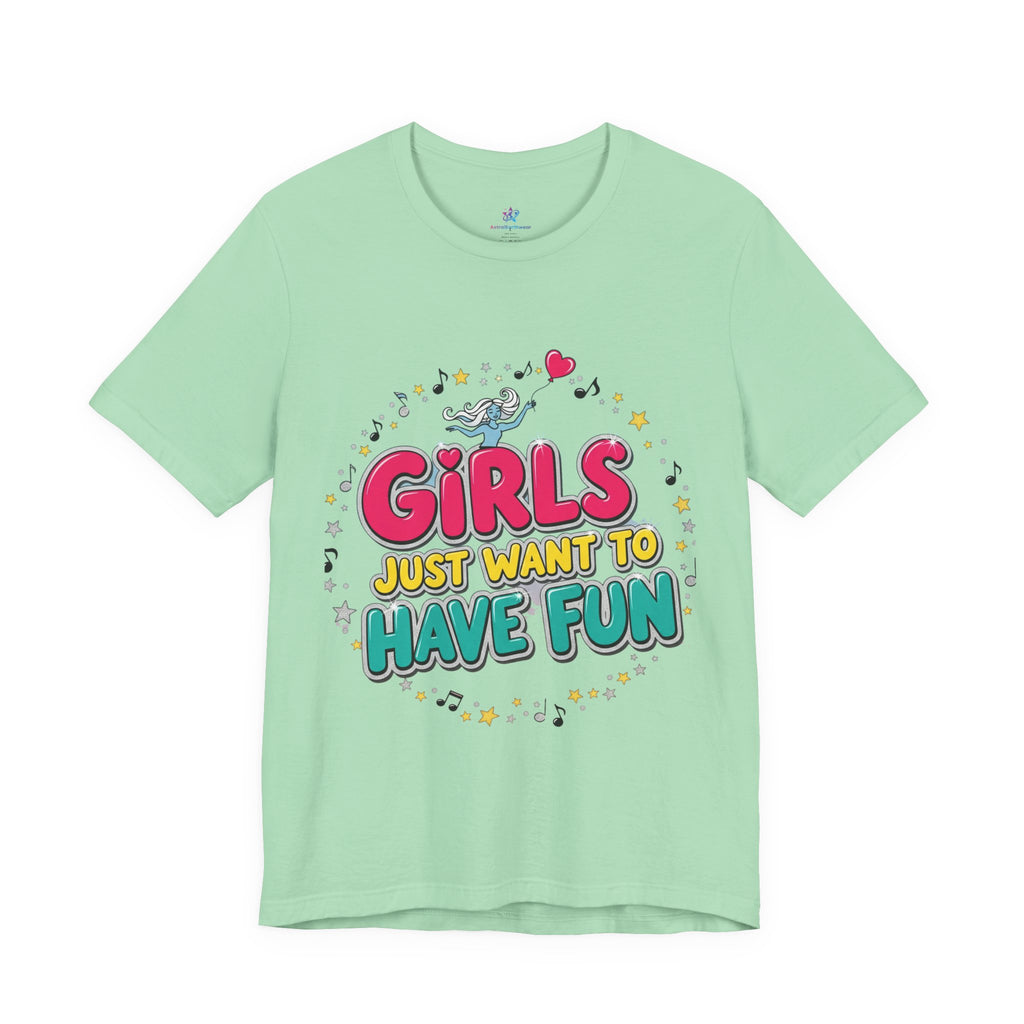 Girls Just Want to Have Fun Tee - Fun Graphic Shirt for Girls, Gift for Friends, Summer Parties, Family Gatherings, Everyday Wear